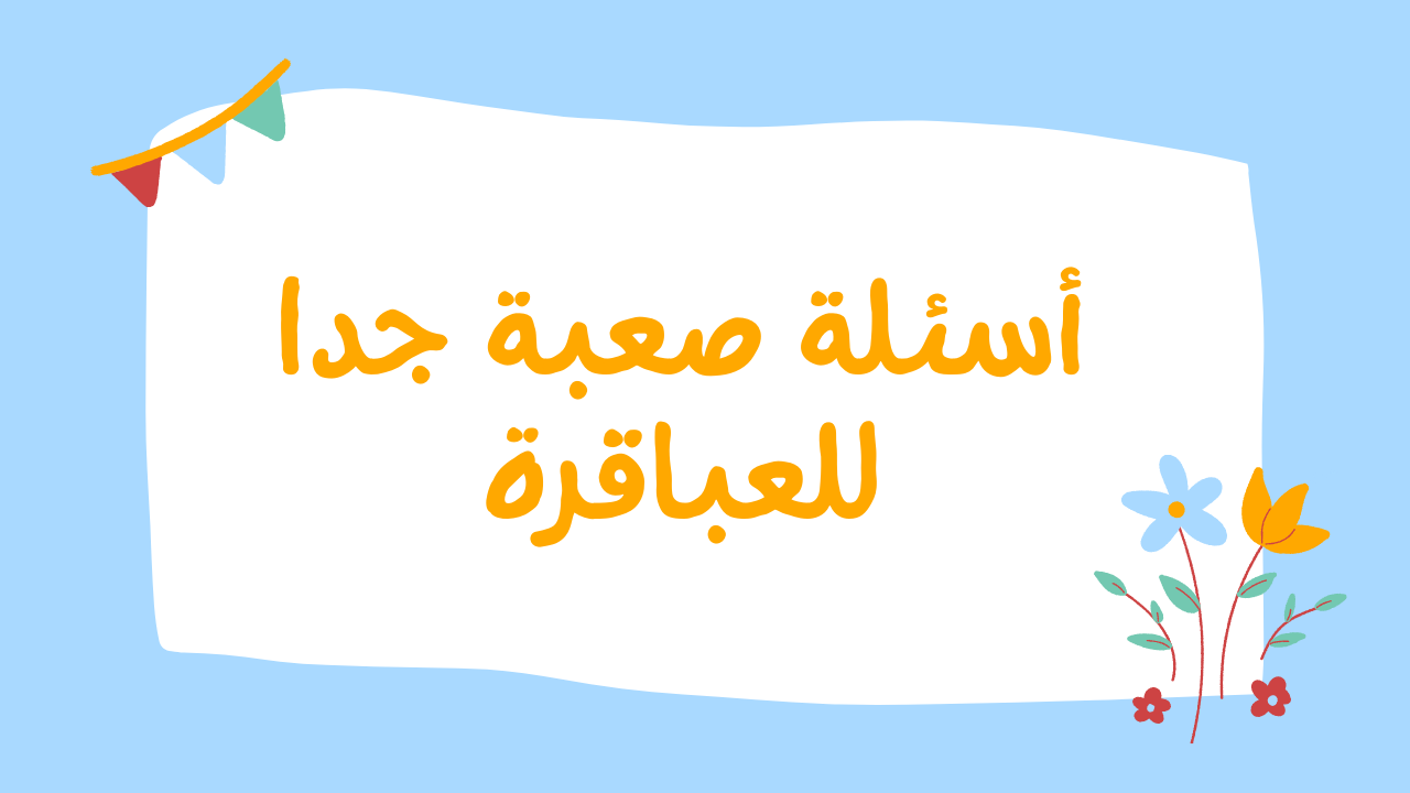 اسئله عامه صعبه مع الاجوبه