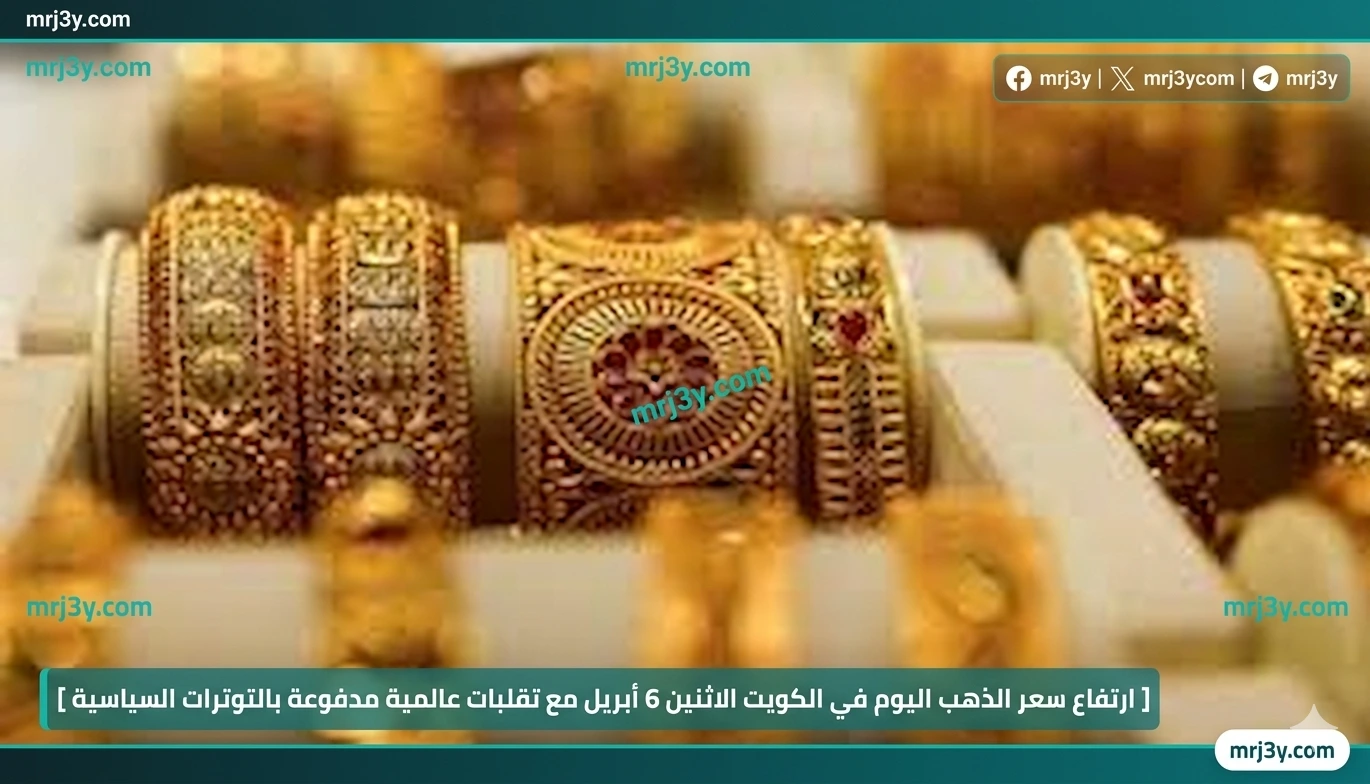 ارتفاع سعر الذهب اليوم في الكويت الاثنين 6 أبريل مع تقلبات عالمية مدفوعة بالتوترات السياسية