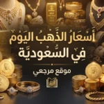 اسعار الذهب اليوم في السعودية وتحرك جديد لعيار 21 و24 بالاسواق المحلية