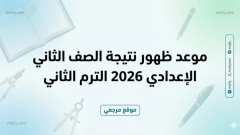موعد ظهور نتيجة الصف الثاني الإعدادي 2026 الترم الثاني