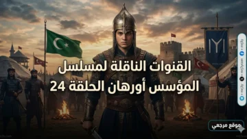 تردد القنوات الناقلة لمسلسل المؤسس أورهان الحلقة 24 كاملة