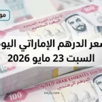 سباق العملات: سعر الدرهم الإماراتي اليوم السبت 23 مايو 2026 قفزة البيع والشراء الآن