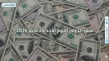 سعر الدولار اليوم الأحد 24 مايو 2026