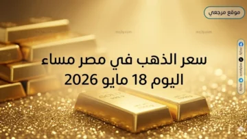 سعر الذهب في مصر مساء اليوم 18 مايو 2026