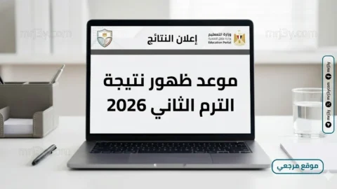 موعد ظهور نتيجة الترم الثاني 2026