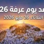 موعد يوم عرفة 2026 وفضل صيامه للحاج وغير الحاج